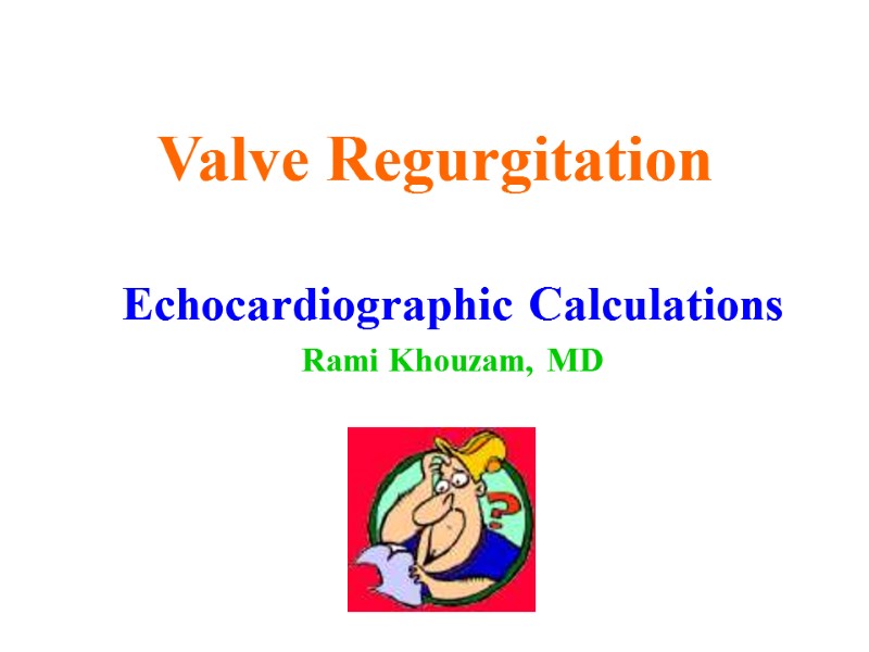 Valve Regurgitation Echocardiographic Calculations Rami Khouzam, MD